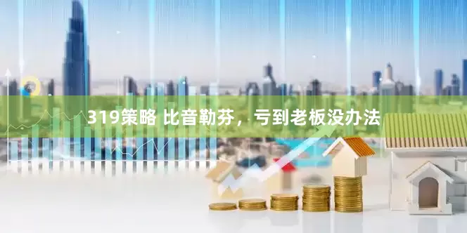 319策略 比音勒芬，亏到老板没办法
